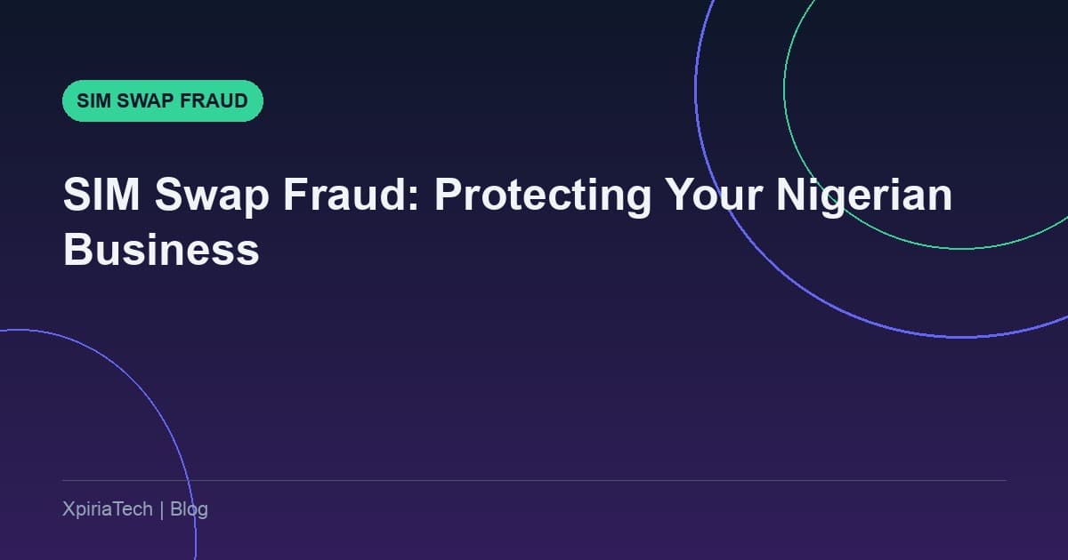 SIM Swap Fraud: Protecting Your Nigerian Business